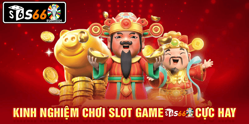 Kinh nghiệm chơi slot game S66 cực hay